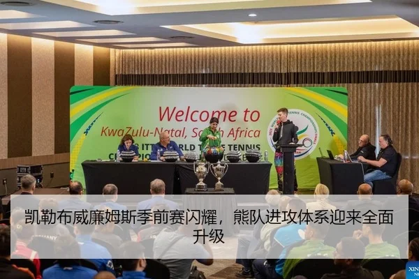 凯勒布威廉姆斯季前赛闪耀，熊队进攻体系迎来全面升级